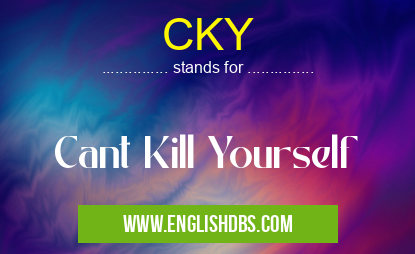 CKY means Cant Kill Yourself CKY