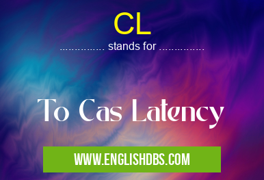 CL means To Cas Latency CL