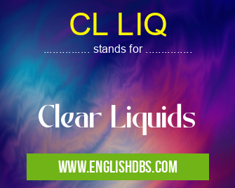 CL LIQ means Clear Liquids CL LIQ