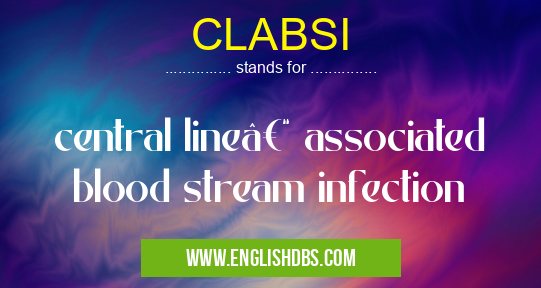 CLABSI means central line– associated blood stream infection CLABSI