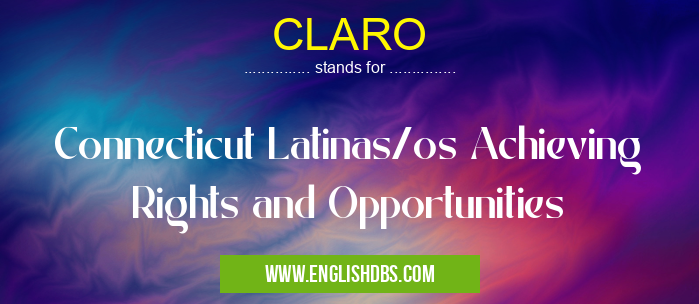 CLARO means Connecticut Latinas/os Achieving Rights and Opportunities CLARO
