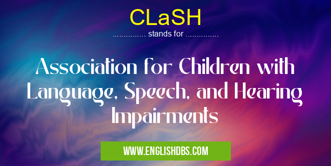 CLaSH means Association for Children with Language, Speech, and Hearing Impairments CLaSH