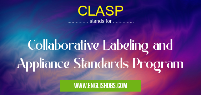 CLASP means Collaborative Labeling and Appliance Standards Program CLASP
