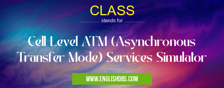 CLASS means Cell Level ATM (Asynchronous Transfer Mode) Services Simulator CLASS