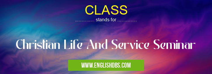 CLASS means Christian Life And Service Seminar CLASS