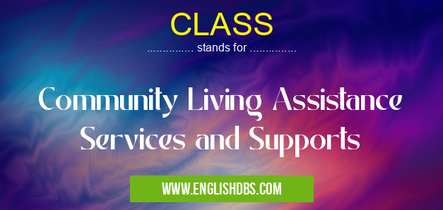 CLASS means Community Living Assistance Services and Supports CLASS