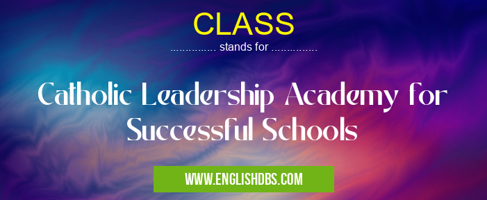 CLASS means Catholic Leadership Academy for Successful Schools CLASS