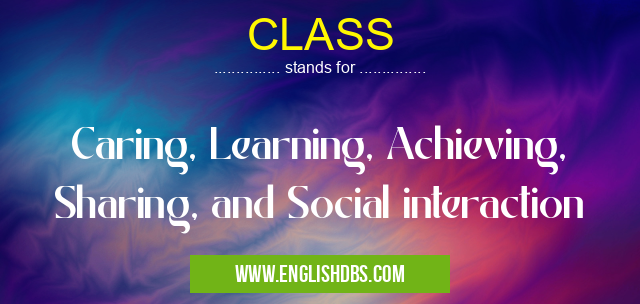 CLASS means Caring, Learning, Achieving, Sharing, and Social interaction CLASS