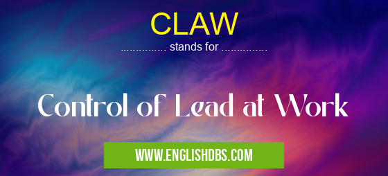 CLAW means Control of Lead at Work CLAW