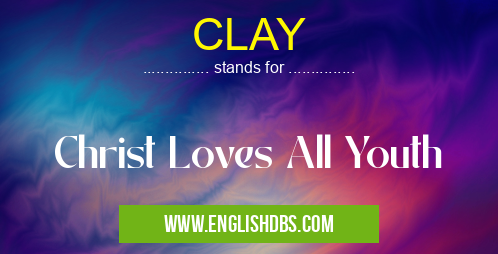 CLAY means Christ Loves All Youth CLAY