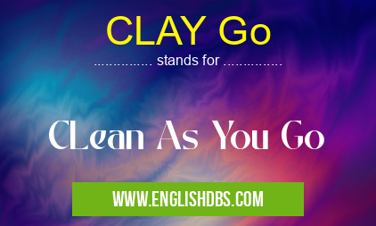 CLAY Go means CLean As You Go CLAY Go
