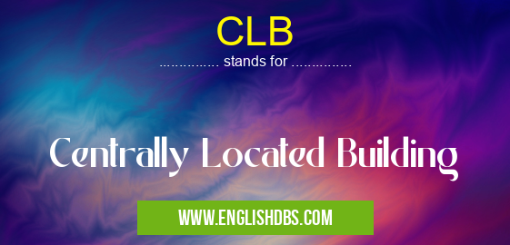 CLB means Centrally Located Building CLB