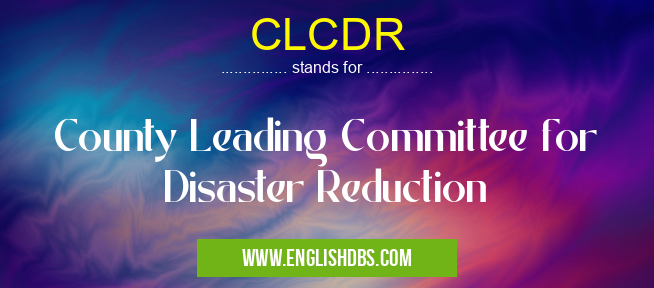 CLCDR means County Leading Committee for Disaster Reduction CLCDR