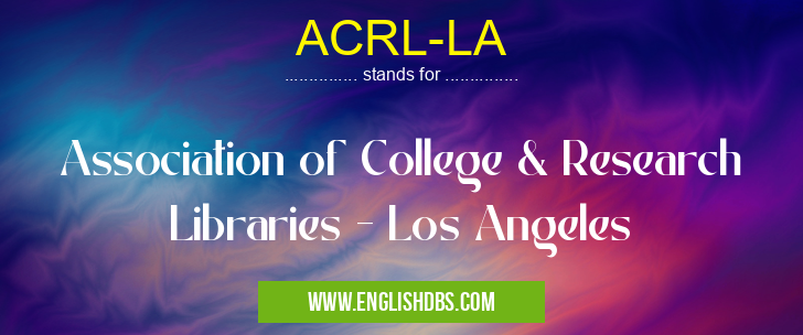 ACRL-LA means Association of College & Research Libraries - Los Angeles ACRL-LA