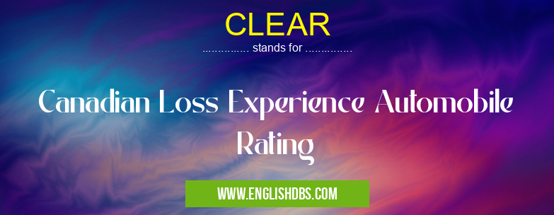 CLEAR means Canadian Loss Experience Automobile Rating CLEAR
