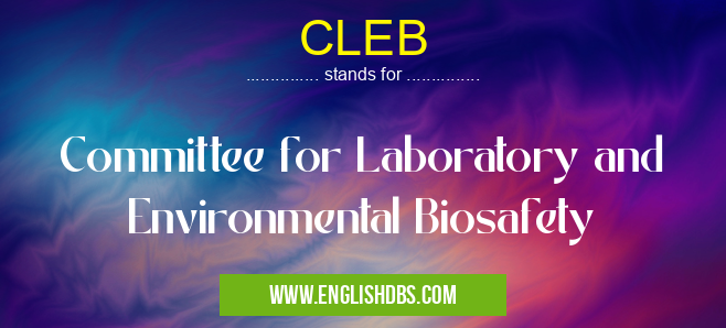 CLEB means Committee for Laboratory and Environmental Biosafety CLEB