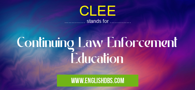 CLEE means Continuing Law Enforcement Education CLEE