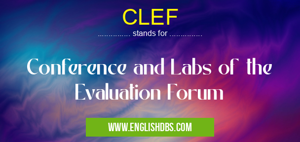 CLEF means Conference and Labs of the Evaluation Forum CLEF
