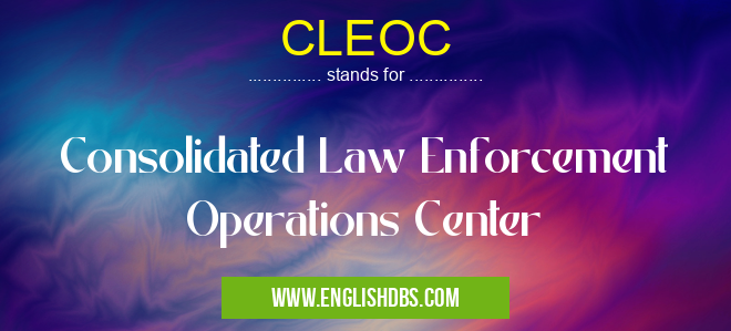 CLEOC means Consolidated Law Enforcement Operations Center CLEOC