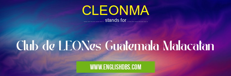 CLEONMA means Club de LEONes Guatemala Malacatan CLEONMA