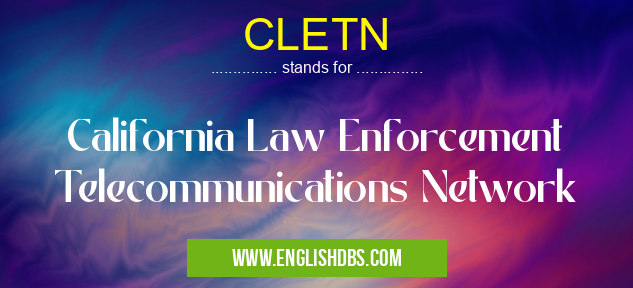 CLETN means California Law Enforcement Telecommunications Network CLETN