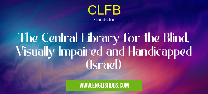 CLFB means The Central Library for the Blind, Visually Impaired and Handicapped (Israel) CLFB