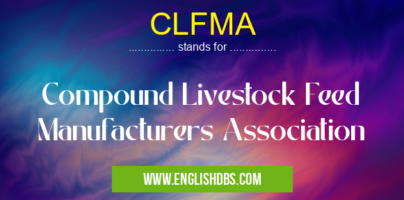 CLFMA means Compound Livestock Feed Manufacturers Association CLFMA