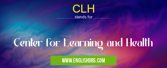 CLH means Center for Learning and Health CLH