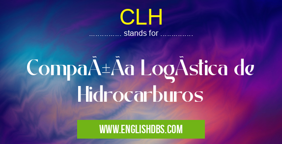 CLH means CompañÃa LogÃstica de Hidrocarburos CLH