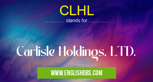 CLHL means Carlisle Holdings, LTD. CLHL