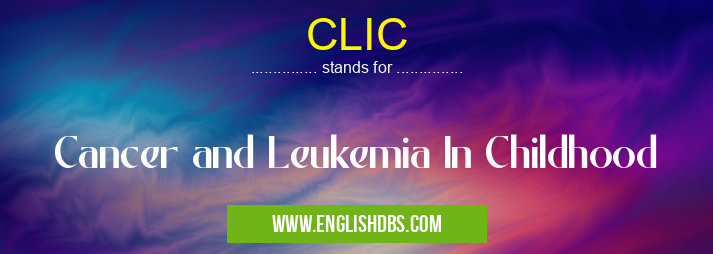 CLIC means Cancer and Leukemia In Childhood CLIC