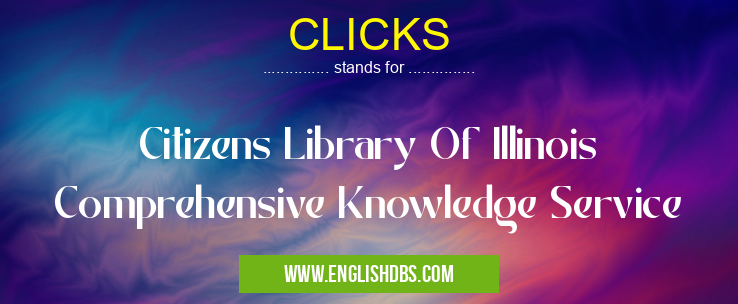 CLICKS means Citizens Library Of Illinois Comprehensive Knowledge Service CLICKS