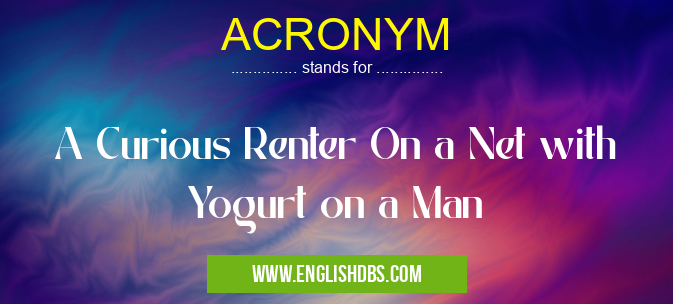 ACRONYM means A Curious Renter On a Net with Yogurt on a Man ACRONYM