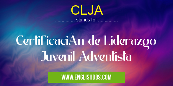 CLJA means Certificación de Liderazgo Juvenil Adventista CLJA