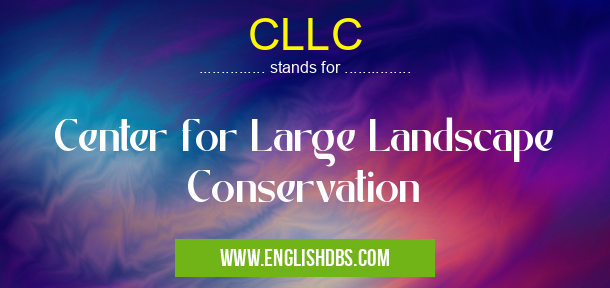 CLLC means Center for Large Landscape Conservation CLLC