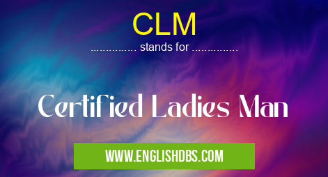CLM means Certified Ladies Man CLM