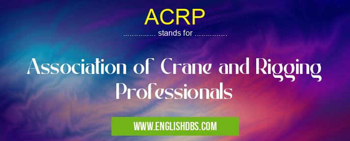 ACRP means Association of Crane and Rigging Professionals ACRP