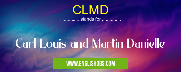 CLMD means Carl Louis and Martin Danielle CLMD