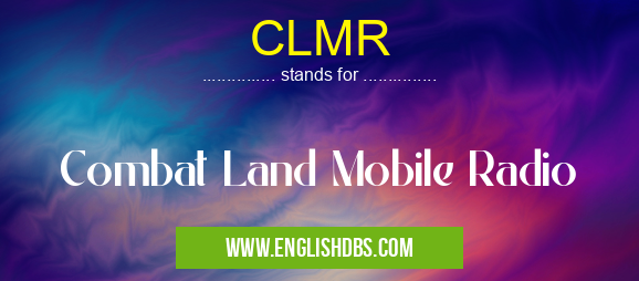 CLMR means Combat Land Mobile Radio CLMR