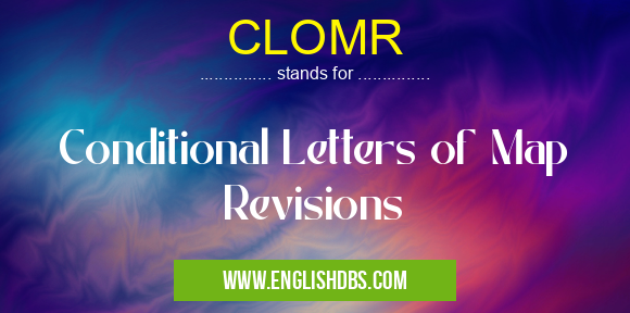 CLOMR means Conditional Letters of Map Revisions CLOMR