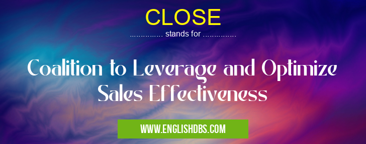 CLOSE means Coalition to Leverage and Optimize Sales Effectiveness CLOSE
