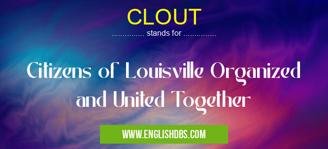 CLOUT means Citizens of Louisville Organized and United Together CLOUT