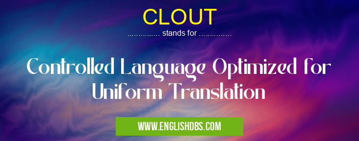 CLOUT means Controlled Language Optimized for Uniform Translation CLOUT