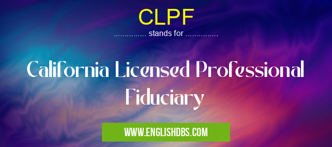 CLPF means California Licensed Professional Fiduciary CLPF