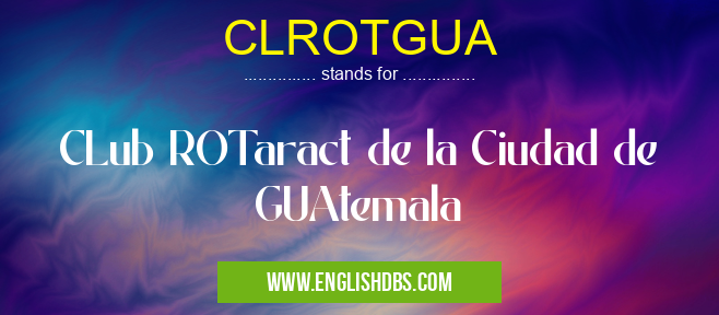 CLROTGUA means CLub ROTaract de la Ciudad de GUAtemala CLROTGUA