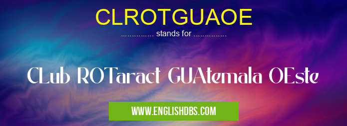 CLROTGUAOE means CLub ROTaract GUAtemala OEste CLROTGUAOE