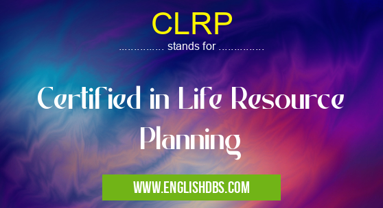 CLRP means Certified in Life Resource Planning CLRP