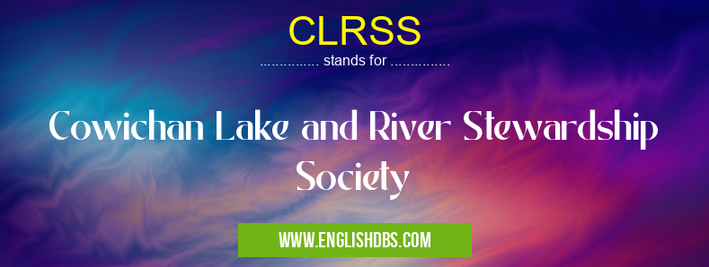 CLRSS means Cowichan Lake and River Stewardship Society CLRSS