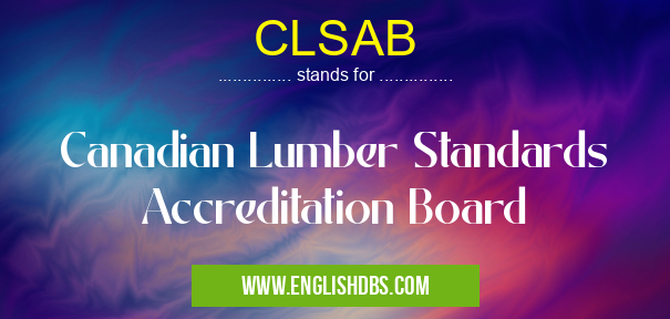 CLSAB means Canadian Lumber Standards Accreditation Board CLSAB