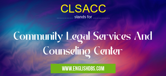 CLSACC means Community Legal Services And Counseling Center CLSACC